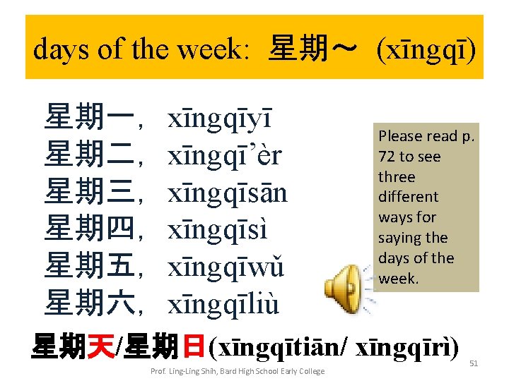 days of the week: 星期～ (xīngqī) 星期一，xīngqīyī 星期二，xīngqī’èr 星期三，xīngqīsān 星期四，xīngqīsì 星期五，xīngqīwǔ 星期六，xīngqīliù Please read