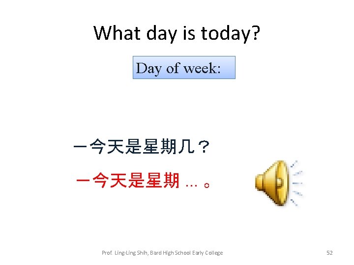 What day is today? Day of week: －今天是星期几？ －今天是星期. . . 。 Prof. Ling-Ling