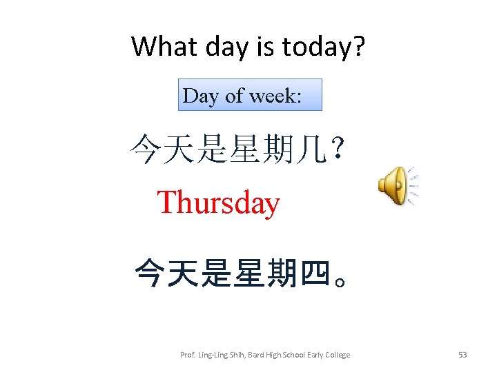 What day is today? Day of week: 今天是星期几？ Thursday 今天是星期四。 Prof. Ling-Ling Shih, Bard