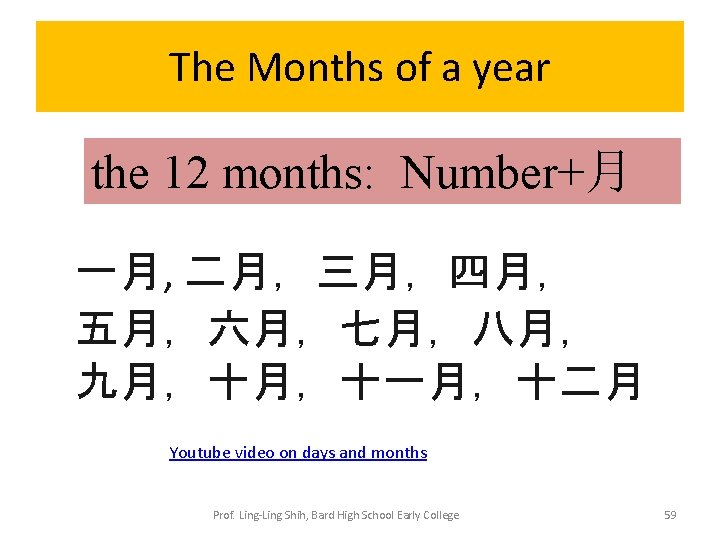 The Months of a year the 12 months: Number+月 一月, 二月，三月，四月， 五月，六月，七月，八月， 九月，十月，十一月，十二月 Youtube