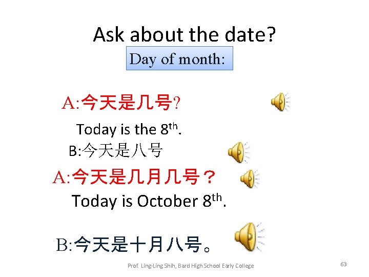 Ask about the date? Day of month: A: 今天是几号? Today is the 8 th.