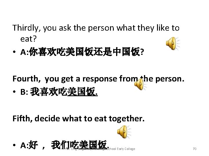 Thirdly, you ask the person what they like to eat? • A: 你喜欢吃美国饭还是中国饭? Fourth,