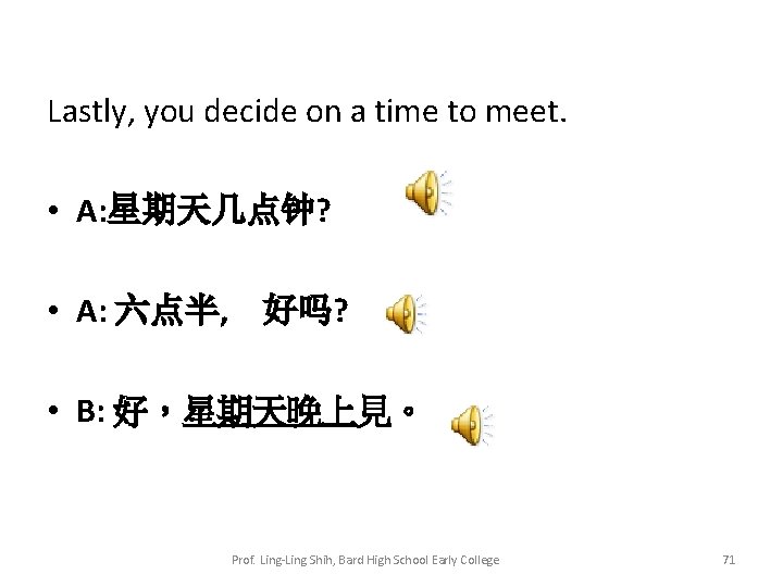 Lastly, you decide on a time to meet. • A: 星期天几点钟? • A: 六点半,