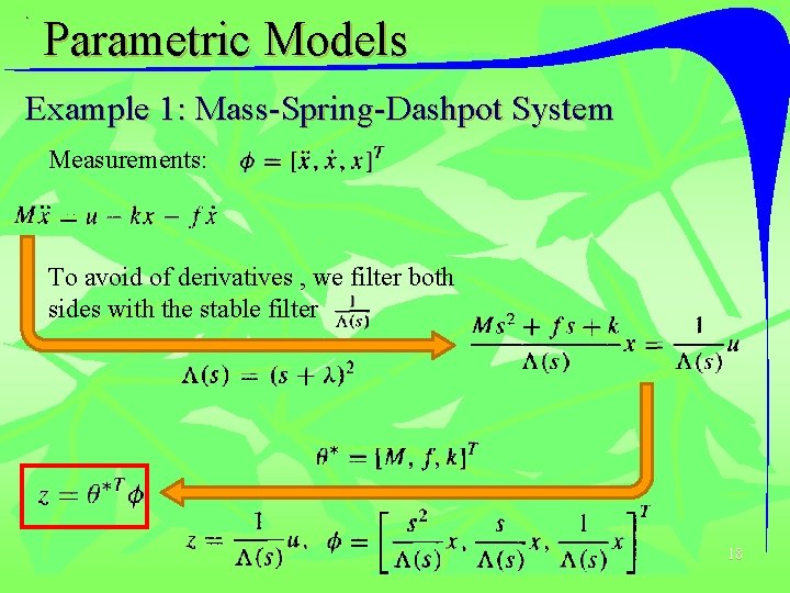 Parametric Models Example 1: Mass-Spring-Dashpot System Measurements: To avoid of derivatives , we filter