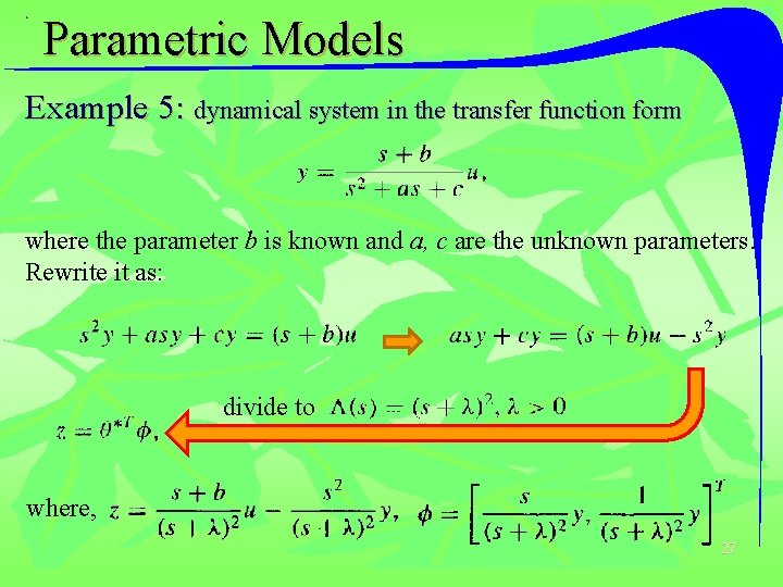 Parametric Models Example 5: dynamical system in the transfer function form where the parameter