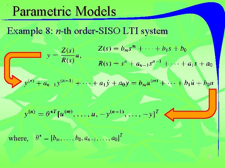 Parametric Models Example 8: n-th order-SISO LTI system where, 31 