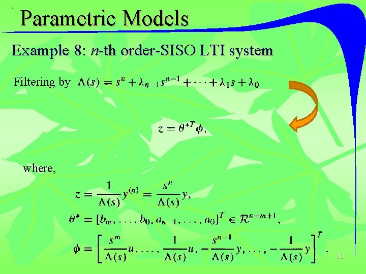 Parametric Models Example 8: n-th order-SISO LTI system Filtering by where, 32 