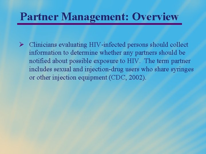 Partner Management: Overview Ø Clinicians evaluating HIV-infected persons should collect information to determine whether