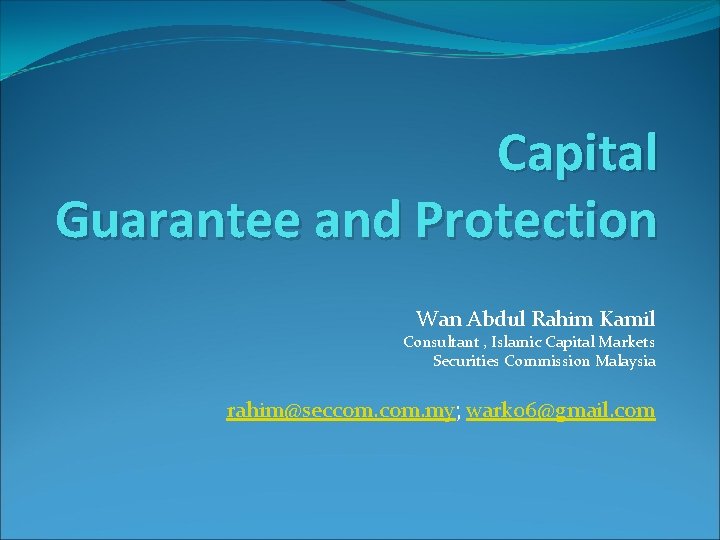 Capital Guarantee and Protection Wan Abdul Rahim Kamil Consultant , Islamic Capital Markets Securities