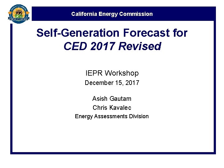 California Energy Commission Self-Generation Forecast for CED 2017 Revised IEPR Workshop December 15, 2017