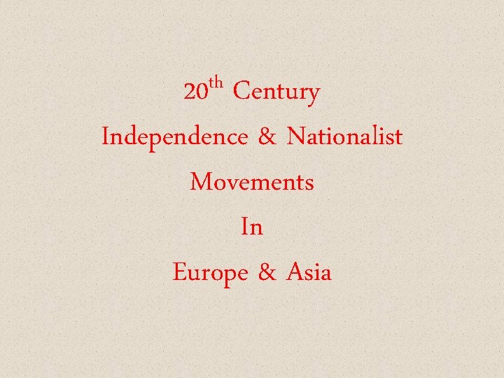 th 20 Century Independence & Nationalist Movements In Europe & Asia 