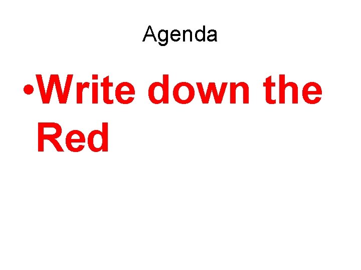 Agenda • Write down the Red 