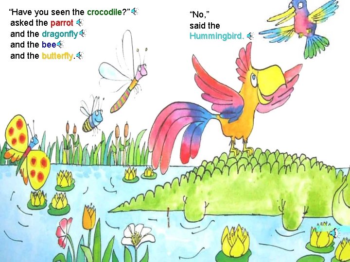 “Have you seen the crocodile? ” crocodile asked the parrot and the dragonfly and