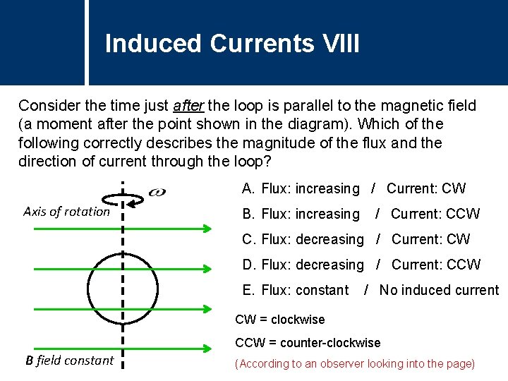 Induced Currents VIII Consider the time just after the loop is parallel to the