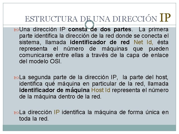 ESTRUCTURA DE UNA DIRECCIÓN IP Una dirección IP consta de dos partes. La primera ESTRUCTURA DE UNA DIRECCIÓN IP Una dirección IP consta de dos partes. La primera