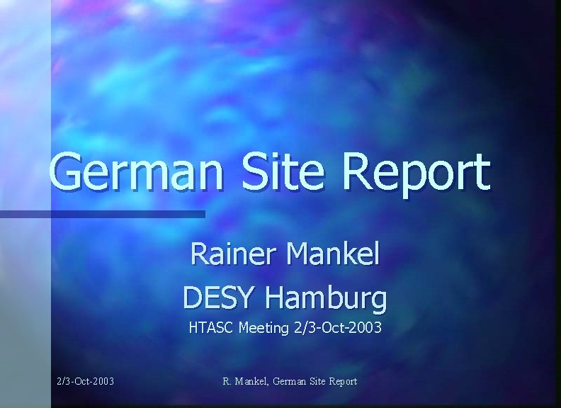 German Site Report Rainer Mankel DESY Hamburg HTASC Meeting 2/3 -Oct-2003 R. Mankel, German