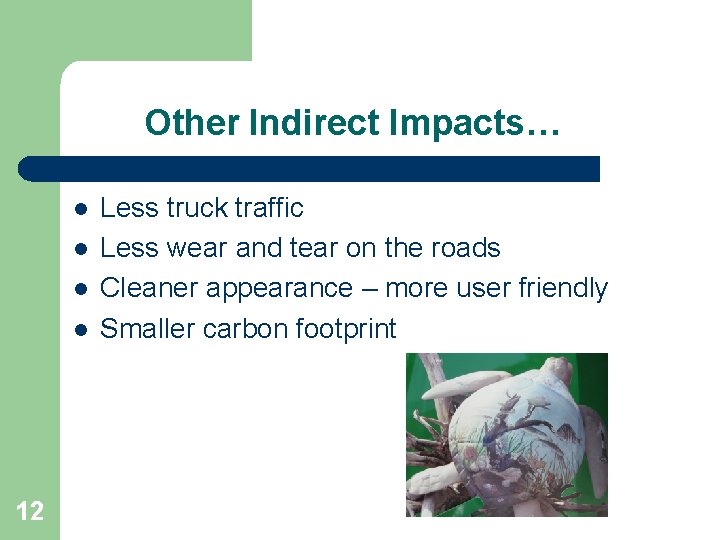 Other Indirect Impacts… l l 12 Less truck traffic Less wear and tear on