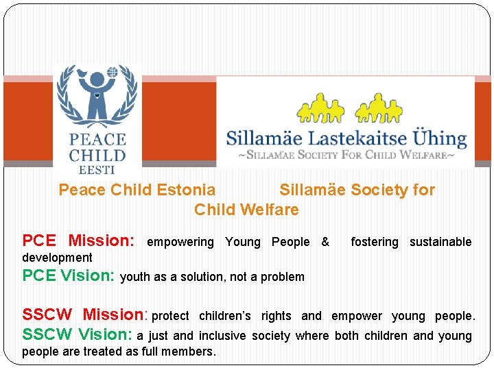 Peace Child Estonia Sillamäe Society for Child Welfare PCE Mission: empowering Young People &
