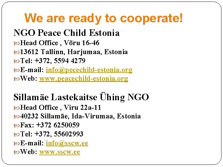 We are ready to cooperate! NGO Peace Child Estonia Head Office , Võru 16