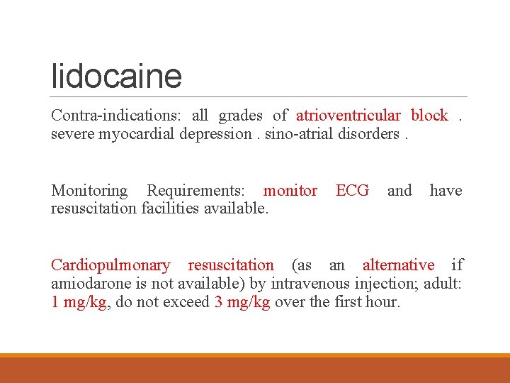 lidocaine Contra-indications: all grades of atrioventricular block. severe myocardial depression. sino-atrial disorders. Monitoring Requirements: