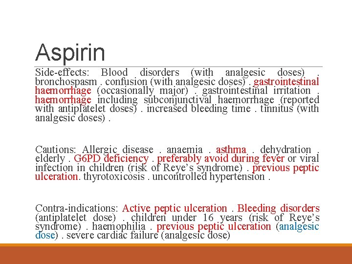 Aspirin Side-effects: Blood disorders (with analgesic doses). bronchospasm. confusion (with analgesic doses). gastrointestinal haemorrhage