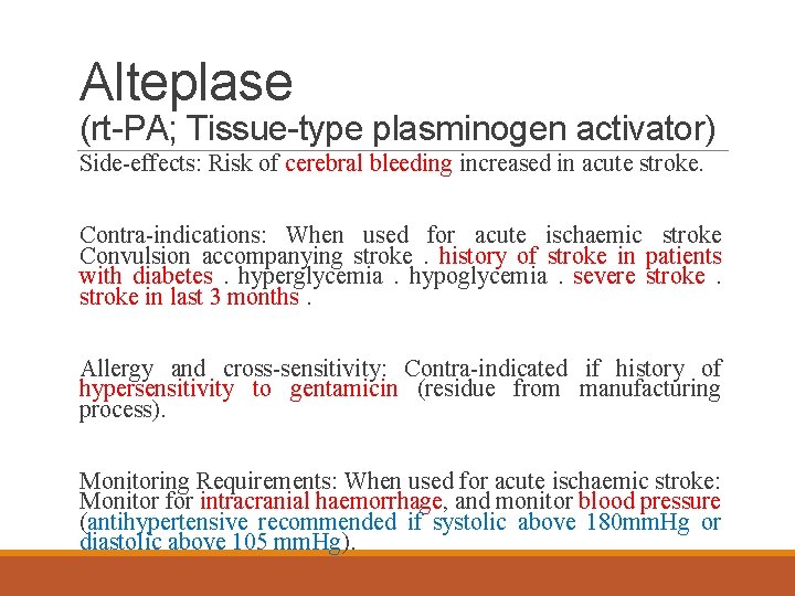 Alteplase (rt-PA; Tissue-type plasminogen activator) Side-effects: Risk of cerebral bleeding increased in acute stroke.