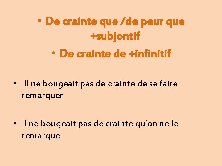  • De crainte que /de peur que +subjontif • De crainte de +infinitif