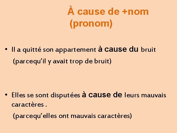 À cause de +nom (pronom) • Il a quitté son appartement à cause du