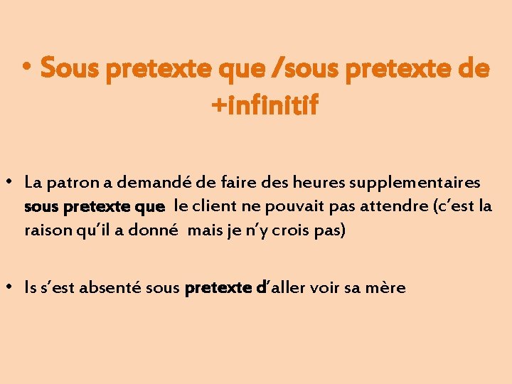  • Sous pretexte que /sous pretexte de +infinitif • La patron a demandé