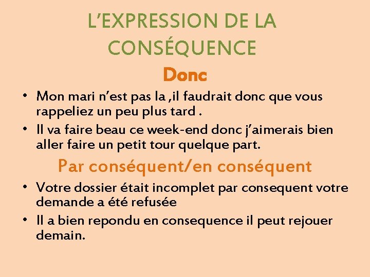 L’EXPRESSION DE LA CONSÉQUENCE Donc • Mon mari n’est pas la , il faudrait