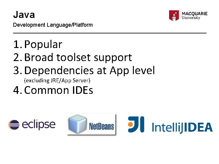 Java Development Language/Platform 1. Popular 2. Broad toolset support 3. Dependencies at App level