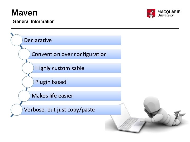 Maven General Information Declarative Convention over configuration Highly customisable Plugin based Makes life easier