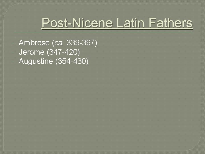 Post-Nicene Latin Fathers Ambrose (ca. 339 -397) Jerome (347 -420) Augustine (354 -430) Post-Nicene Latin Fathers Ambrose (ca. 339 -397) Jerome (347 -420) Augustine (354 -430)