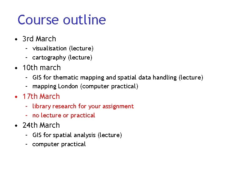 Course outline • 3 rd March – visualisation (lecture) – cartography (lecture) • 10