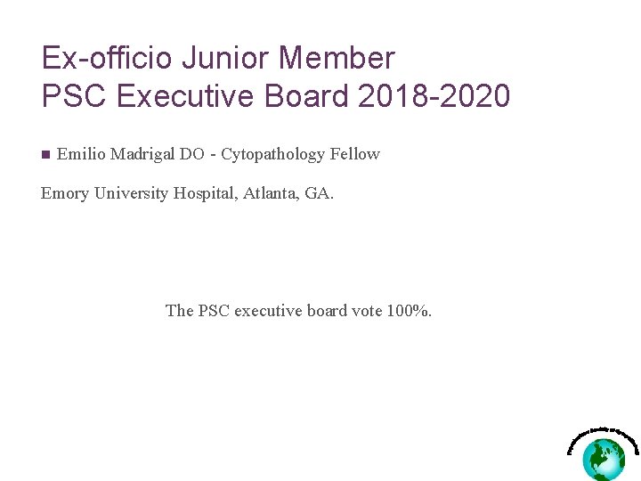 Ex-officio Junior Member PSC Executive Board 2018 -2020 n Emilio Madrigal DO - Cytopathology