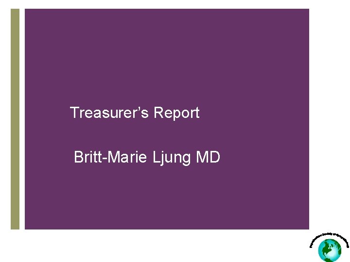 Treasurer’s Report Britt-Marie Ljung MD 