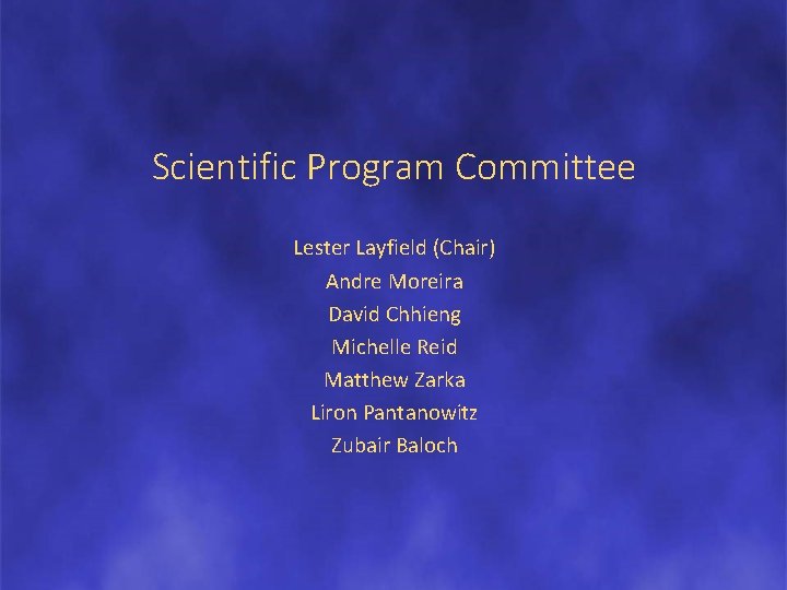 Scientific Program Committee Lester Layfield (Chair) Andre Moreira David Chhieng Michelle Reid Matthew Zarka