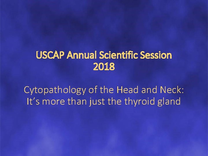 USCAP Annual Scientific Session 2018 Cytopathology of the Head and Neck: It’s more than