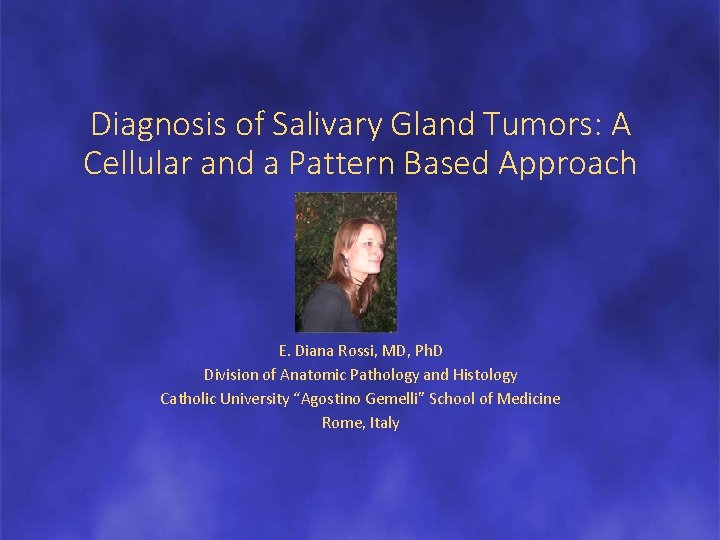 Diagnosis of Salivary Gland Tumors: A Cellular and a Pattern Based Approach E. Diana