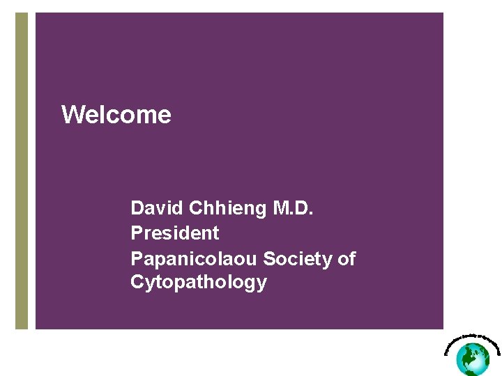Welcome David Chhieng M. D. President Papanicolaou Society of Cytopathology 