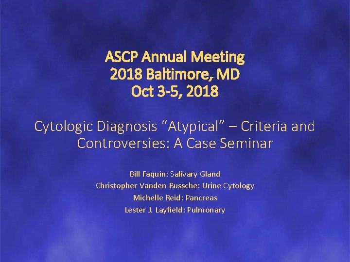 ASCP Annual Meeting 2018 Baltimore, MD Oct 3 -5, 2018 Cytologic Diagnosis “Atypical” –