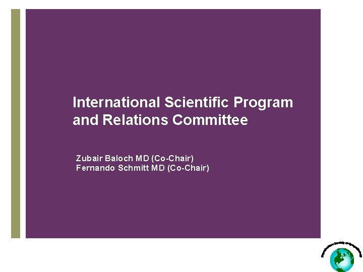 International Scientific Program and Relations Committee Zubair Baloch MD (Co-Chair) Fernando Schmitt MD (Co-Chair)