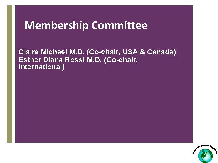 Membership Committee Claire Michael M. D. (Co-chair, USA & Canada) Esther Diana Rossi M.
