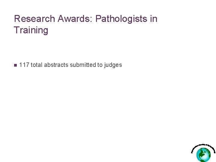 Research Awards: Pathologists in Training n 117 total abstracts submitted to judges 