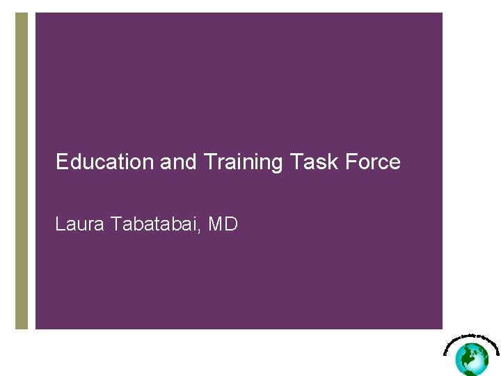 Education and Training Task Force Laura Tabatabai, MD 