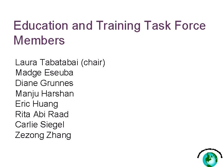 Education and Training Task Force Members Laura Tabatabai (chair) Madge Eseuba Diane Grunnes Manju