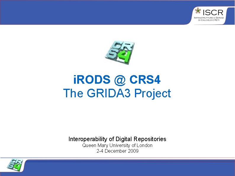 i. RODS @ CRS 4 The GRIDA 3 Project Interoperability of Digital Repositories Queen i. RODS @ CRS 4 The GRIDA 3 Project Interoperability of Digital Repositories Queen