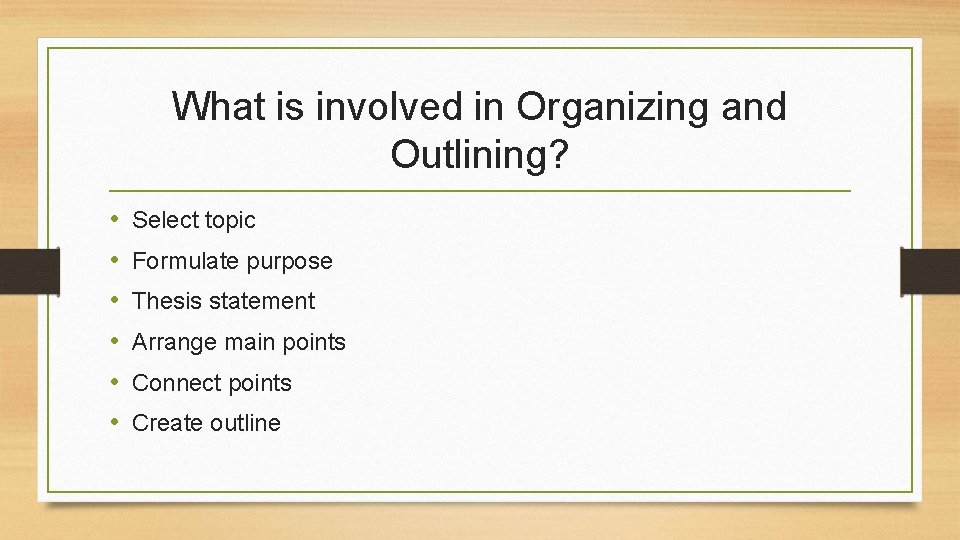 What is involved in Organizing and Outlining? • • • Select topic Formulate purpose