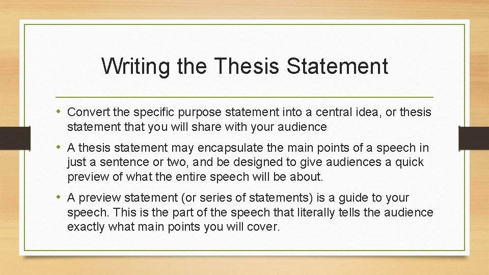 Writing the Thesis Statement • Convert the specific purpose statement into a central idea,