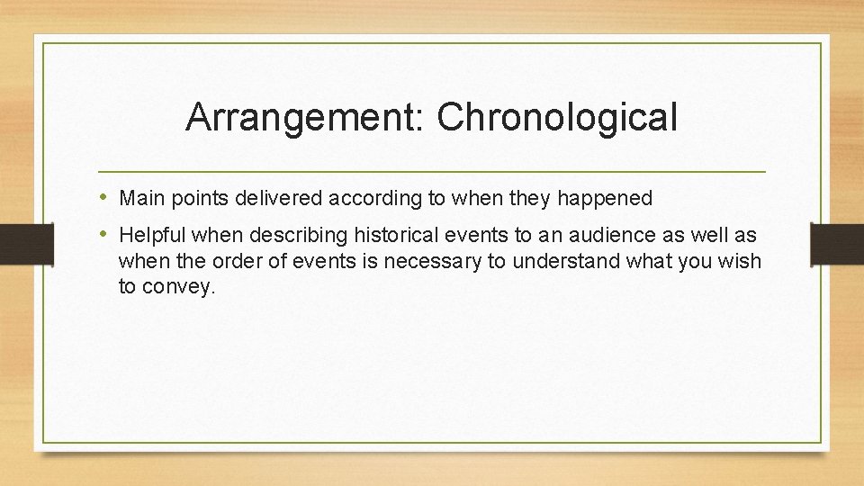 Arrangement: Chronological • Main points delivered according to when they happened • Helpful when